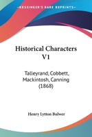 Historical Characters V1: Talleyrand, Cobbett, Mackintosh, Canning 1166062597 Book Cover