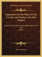 Explanation Of The Plates Of The Cornish And Boulton And Watt Engines: Erected At The East London Water Works, Old Ford 112029861X Book Cover