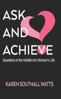Ask and Achieve: Questions in the Middle of a Woman's Life 1537358375 Book Cover