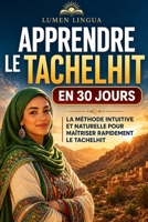 Apprendre le Tachelhit en 30 Jours: La méthode intuitive et naturelle pour maîtriser rapidement le Tachelhit (spécialement conçue pour les débutants) (French Edition) B0GQBLWSPB Book Cover