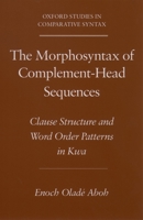 The Morphosyntax of Complement-Head Sequences: Clause Structure and Word Order Patterns in Kwa (Oxford Studies in Comparative Syntax) 019515990X Book Cover