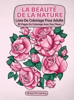 Livre De Coloriage Pour Adulte: La Beauté De La Nature, 30 Pages De Coloriage Avec Des Fleurs 839612745X Book Cover