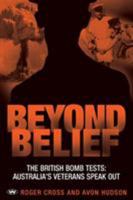 Beyond Belief: The British Bomb Tests: Australia's Veterans Speak Out 1862546606 Book Cover