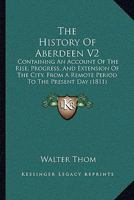 The History Of Aberdeen V2: Containing An Account Of The Rise, Progress, And Extension Of The City, From A Remote Period To The Present Day 1165801620 Book Cover