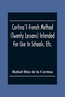 Cortina's French method (twenty lessons): Intended for use in schools, etc., and for self-study, with a system of articulation, based on English equivalents, for acquiring a correct pronunciation, 9354304826 Book Cover