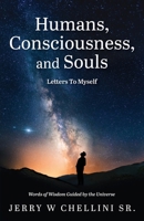 Humans, Consciousness, and Souls - Letters To Myself: Words Of Wisdom Guided By The Universe 1662972040 Book Cover