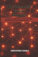 The Connected Family Compass: Navigate the Digital Age, Foster Real-World Connection, and Raise Balanced Kids B0F5HSB9CK Book Cover