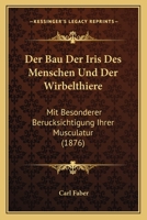 Der Bau Der Iris Des Menschen Und Der Wirbelthiere: Mit Besonderer Berucksichtigung Ihrer Musculatur (1876) 1147919097 Book Cover