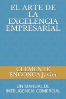 EL ARTE DE LA EXCELENCIA EMPRESARIAL: UN MANUAL DE INTELIGENCIA COMERCIAL (BLACK TO THE FUTURE, THE BOOK OF HISTORY, THE REAL STORY By Javier Clemente ... B089M1KP5V Book Cover