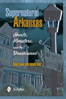 Supernatural Arkansas: Ghosts, Monsters, and the Unexplained 0764341235 Book Cover