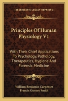 Principles Of Human Physiology V1: With Their Chief Applications To Psychology, Pathology, Therapeutics, Hygiene And Forensic Medicine 1016804482 Book Cover