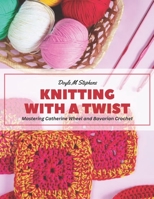 Knitting with a Twist: Mastering Catherine Wheel and Bavarian Crochet B0CDNPNTV6 Book Cover