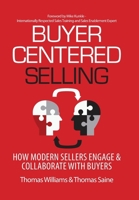 Buyer-Centered Selling: How Modern Sellers Engage & Collaborate with Buyers 1948974045 Book Cover