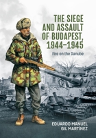 The Siege and Assault of Budapest 1944-1945: Fire on the Danube 1806724014 Book Cover
