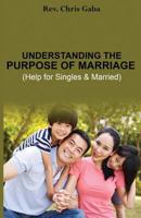 Understanding the Purpose of Marriage: Help for Singles & Married 1530078288 Book Cover