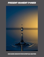 Present Moment Power: Unlocking Wisdom From Spiritual Masters B0FP8F758V Book Cover