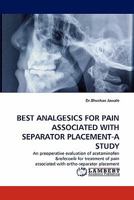 BEST ANALGESICS FOR PAIN ASSOCIATED WITH SEPARATOR PLACEMENT-A STUDY: An preoperative evaluation of acetaminofen &rofecoxib for treatment of pain associated with ortho-separator placement 3843391300 Book Cover