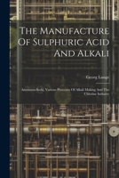 The Manufacture Of Sulphuric Acid And Alkali: Ammonia-soda, Various Processes Of Alkali Making And The Chlorine Industry 1022334786 Book Cover