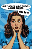 Hot Flashes, Night Sweats, and Mood Swings, Oh My! B0CRGQBV1S Book Cover