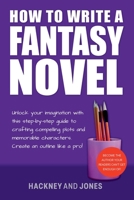 How To Write A Fantasy Novel: Unlock Your Imagination With This Step-By-Step Guide To Crafting Compelling Plots And Memorable Characters 191521677X Book Cover