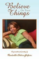 Believe on These Things 146536496X Book Cover