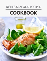 Dishes Seafood Recipes Cookbook: Weekly Plans and Recipes to Lose Weight the Healthy Way, Anyone Can Cook Meal Prep Diet For Staying Healthy And Feeling Good B08PJPQV4Z Book Cover