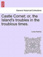 Castle Cornet; or, the Island's troubles in the troublous times. 1240878028 Book Cover