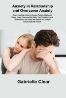 Anxiety in Relationship and Overcome Anxiety: Rewire Your Brain Using the Anxious Person's Attachment Theory. How to Overcome Bad Habits, Toxic Though 1806305550 Book Cover