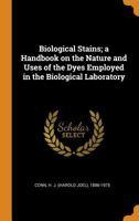 Biological Stains; a Handbook on the Nature and Uses of the Dyes Employed in the Biological Laboratory 1015719007 Book Cover