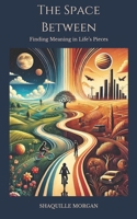 The Space Between: Finding Meaning in Life’s Pieces B0DWZLGR6B Book Cover