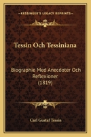 Tessin Och Tessiniana: Biographie Med Anecdoter Och Reflexioner (1819) 1165810913 Book Cover