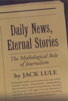 Daily News, Eternal Stories: The Mythological Role of Journalism 1572306068 Book Cover