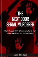 The Next Door Serial Murderer: The Individual With A Propensity For Serial Violence Residing In Close Proximity B0CTYHB9XL Book Cover