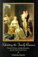 Subverting the Family Romance: Women Writers, Kinship Structures, and the Early French Novel 0838754104 Book Cover