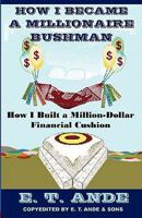 How I Became a Millionaire Bushman: How I Built a Million-Dollar Financial Cushion 1438239211 Book Cover