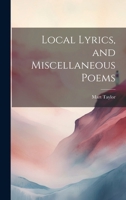 Local Lyrics, and Miscellaneous Poems 1021451185 Book Cover