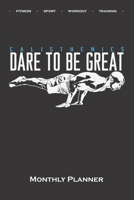 Calisthenics „Dare to be Great“ Monthly Planner: Monthly Calendar (Daily planner with notes) for fitness enthusiasts, who love the street workout sport around self-weight exercises 1711774502 Book Cover