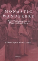 Monastic Wanderers: Nath Yogi Ascetics in Modern South Asia 9350981548 Book Cover