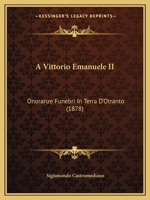 A Vittorio Emanuele II: Onoranze Funebri In Terra D'Otranto (1878) 1166440745 Book Cover