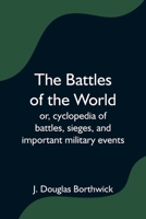 The Battles of the World; or, cyclopedia of battles, sieges, and important military events 9354595146 Book Cover
