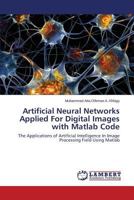 Artificial Neural Networks Applied For Digital Images with Matlab Code: The Applications of Artificial Intelligence In Image Processing Field Using Matlab 3659538175 Book Cover