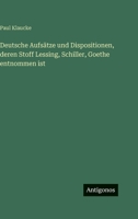 Deutsche Aufsätze und Dispositionen, deren Stoff Lessing, Schiller, Goethe entnommen ist (German Edition) 3563486581 Book Cover