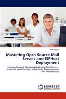 Mastering Open Source Mail Servers and ISPHost Deployment: Training Manual: Mastering Deploying Mail Servers, Calendar and Web Host Installation, Administration and Maintenance 3847328875 Book Cover