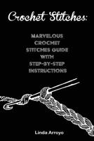 Crochet Stitches: Marvelous Crochet Stitches Guide with Step-by-Step Instructions: (Crochet Stitches, Crocheting Books, Learn to Crochet) 154714193X Book Cover