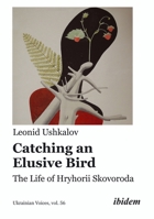 Catching an Elusive Bird: The Life of Hryhorii Skovoroda 3838218949 Book Cover
