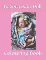 REBORN BABY DOLL COLOURING BOOK: Sweet Babies And Animal Friends Colouring Fun B08TH1WSZY Book Cover