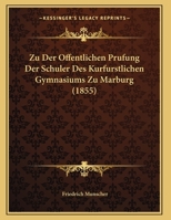 Zu Der Offentlichen Prufung Der Schuler Des Kurfurstlichen Gymnasiums Zu Marburg 1169587887 Book Cover