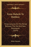 From Malachi To Matthew: Three Lectures On The Period Between The Old And New Testaments 1120284228 Book Cover