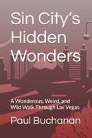 Sin City’s Hidden Wonders: A Wonderous, Weird, and Wild Walk Through Las Vegas B0C9SH1KS5 Book Cover