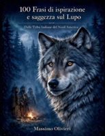 100 Frasi di Ispirazione e saggezza sul Lupo: Dalle Tribù Indiane del Nord America (Italian Edition) B0GRGYZK98 Book Cover